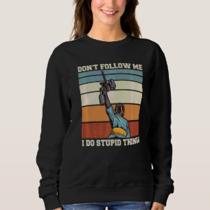 Don't Follow Me  I Do Stupid Things Quote For A Pa Sweatshirt