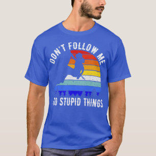 Dont Follow Me I Do Stupid Things Rock Climbing I T-Shirt