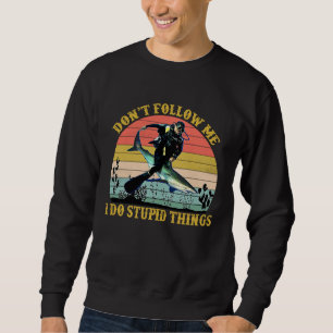 Don't Follow Me I Do Stupid Things  Scuba Diving Sweatshirt