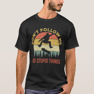 Don't Follow Me I Do Stupid Things Skateboarding T-Shirt