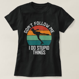 Don't Follow Me I Do Stupid Things Skating Lovers T-Shirt