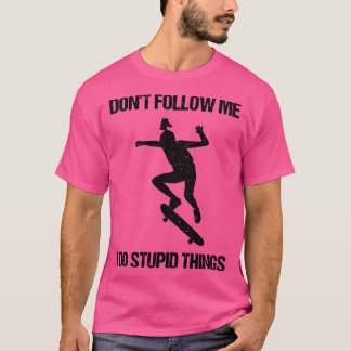 Dont Follow Me I Do Stupid Things Skating VII T-Shirt