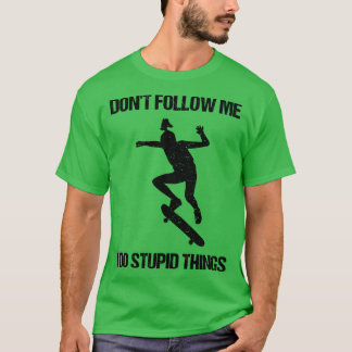 Dont Follow Me I Do Stupid Things Skating VII T-Shirt