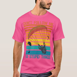 Don'T Follow Me I Do Stupid Things Sky Diving Para T-Shirt