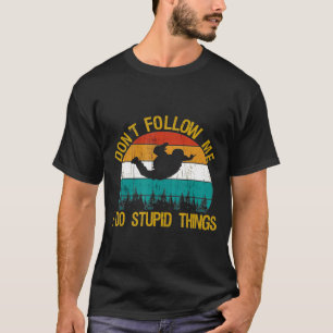 Dont Follow Me I Do Stupid Things Skydiving Vintag T-Shirt