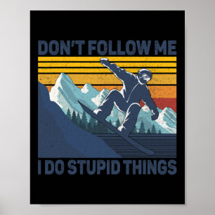 Don't Follow Me I Do Stupid Things - Snowboard Sno Poster