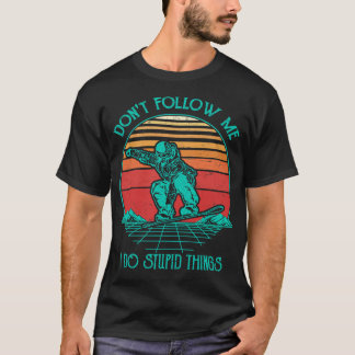 Don'T Follow Me I Do Stupid Things Snowboarding Sk T-Shirt