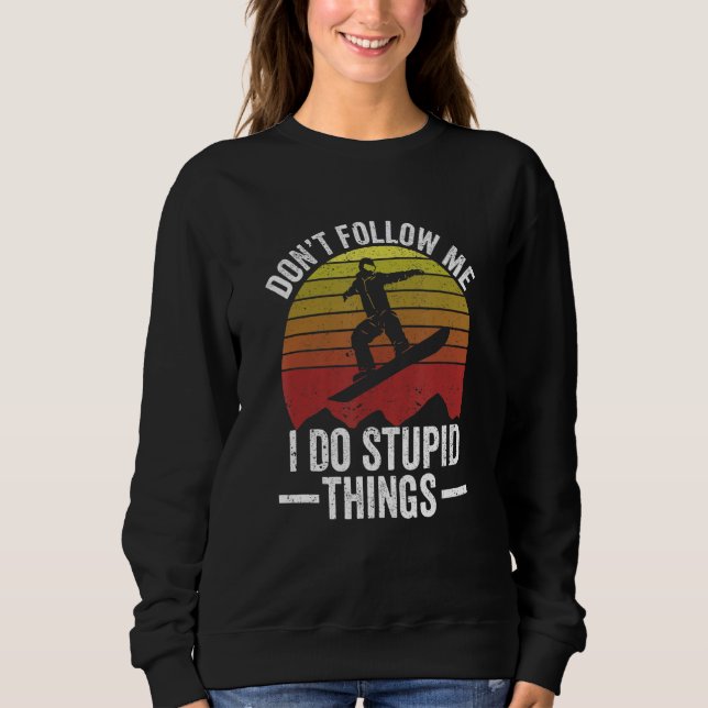 Don't Follow Me I Do Stupid Things Snowboarding Vi Sweatshirt (Front)