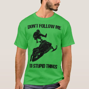 Dont Follow Me I Do Stupid Things Snowmobile IX T-Shirt