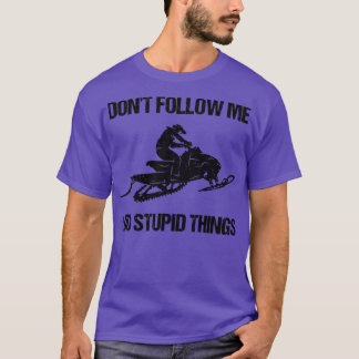 Dont Follow Me I Do Stupid Things Snowmobile VIII T-Shirt
