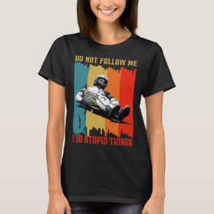Dont Follow Me I Do Stupid Things Street Luge Extr T-Shirt