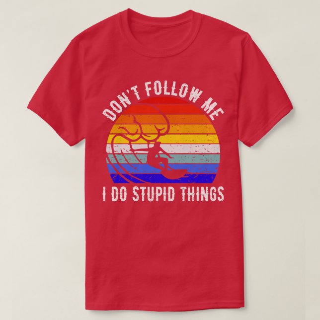 Dont Follow Me I Do Stupid Things Surf III T-Shirt (Design Front)
