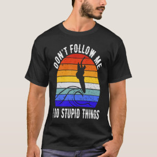 Don't Follow Me I Do Stupid Things Surf   Surfer   T-Shirt