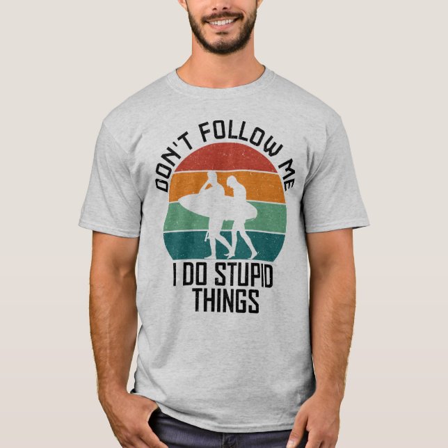 Don't Follow Me I Do Stupid Things Surfing Lovers T-Shirt (Front)