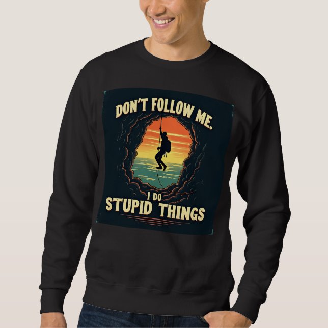 Don't follow me I do stupid things Sweatshirt (Front)