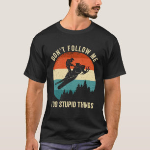 Don't Follow Me I Do Stupid Things T-Shirt