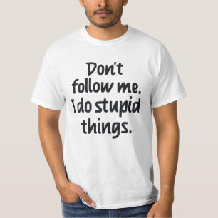 Don't follow me I do stupid things T-Shirt