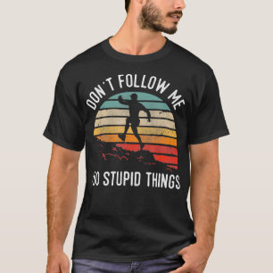 Dont Follow Me I Do Stupid Things Trail Running Vi T-Shirt