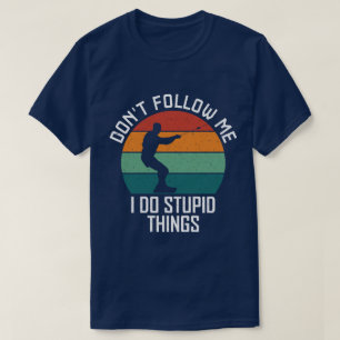 Don't Follow Me I Do Stupid Things wakeboarding T-Shirt