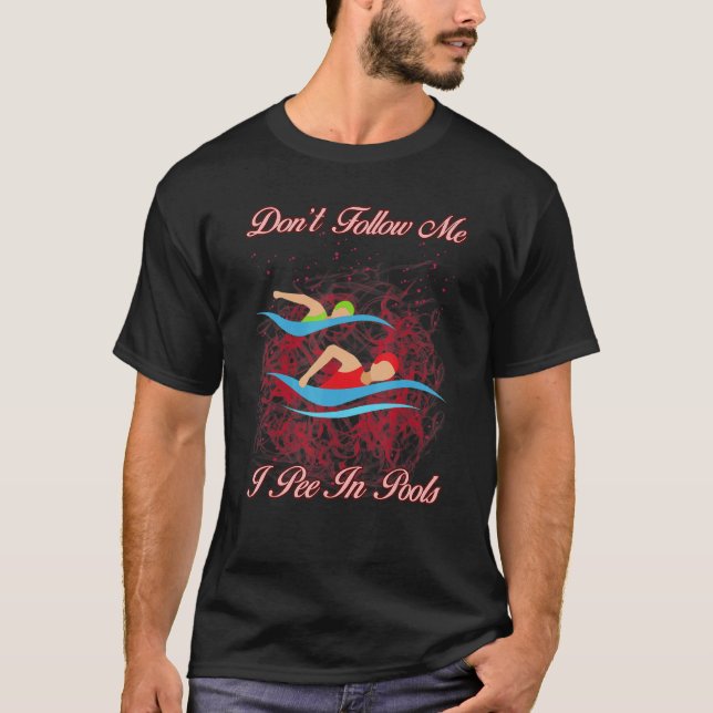 Don't Follow Me I Pee In Pools Sarcastic Sayings O T-Shirt (Front)