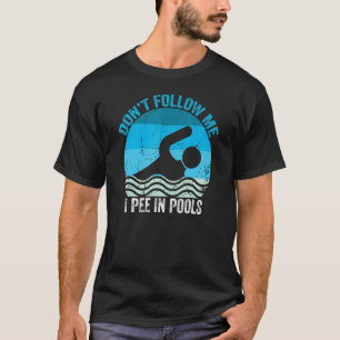 Don't Follow Me I Pee In Pools  Swimming Swimmer S T-Shirt
