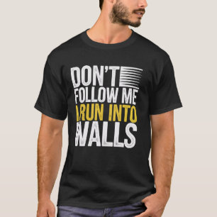 Don't Follow Me I Run Into Walls T-Shirt
