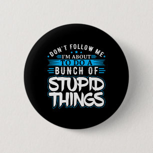 Dont Follow Me Im About To Do A Bunch Of Stupid Th 6 Cm Round Badge