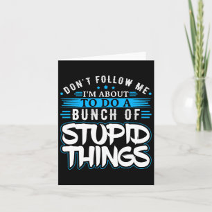 Dont Follow Me Im About To Do A Bunch Of Stupid Th Card