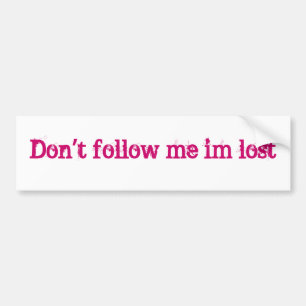 Don't follow me im lost bumper sticker