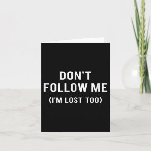 Don't Follow Me I'm Lost Too Funny Quotes  Card
