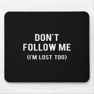 Don't Follow Me I'm Lost Too Funny Quotes  Mouse Pad