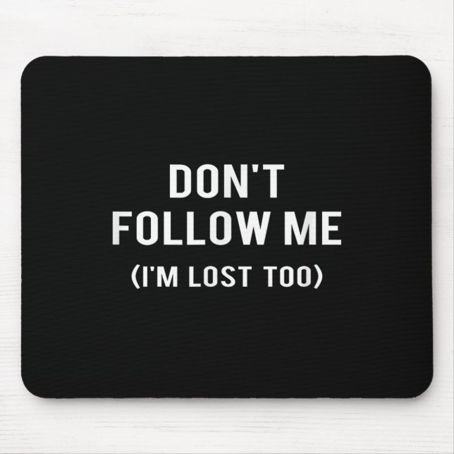 Don't Follow Me I'm Lost Too Funny Quotes  Mouse Pad (Front)