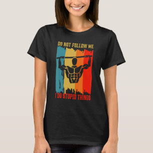 Dont Follow Me Pull Ups Workout Calisthenics Exerc T-Shirt