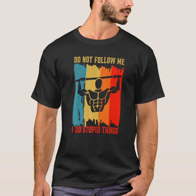 Dont Follow Me Pull Ups Workout Calisthenics Exerc T-Shirt (Front)