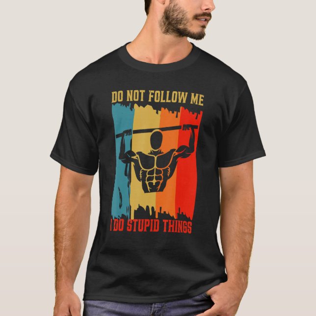 Dont Follow Me Pull Ups Workout Calisthenics Exerc T-Shirt (Front)