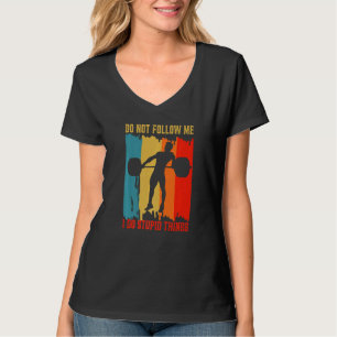 Dont Follow Me Weightlifting Bodybuilding Gym Work T-Shirt