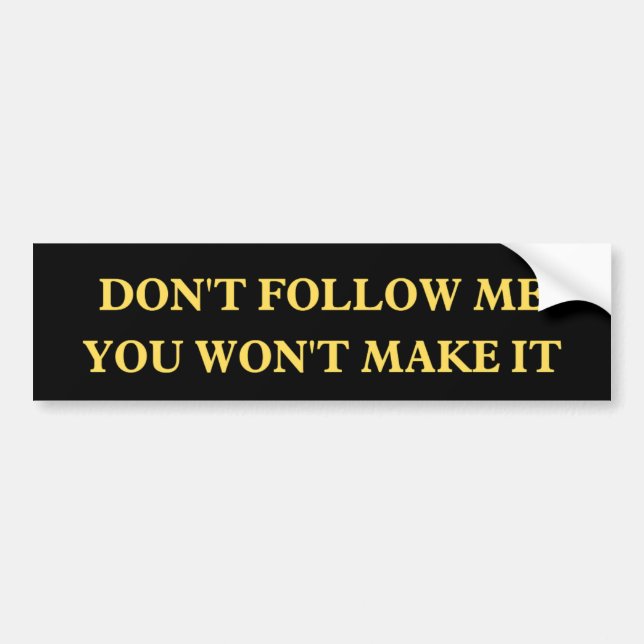 Don't Follow Me You Won't Make It bumper Bumper Sticker (Front)