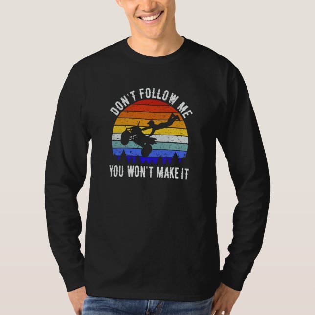 Dont Follow Me You Won't Make It Four Wheeler ATV  T-Shirt (Front)