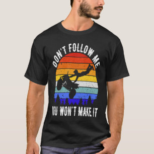 Dont Follow Me You Won't Make It Four Wheeler ATV  T-Shirt