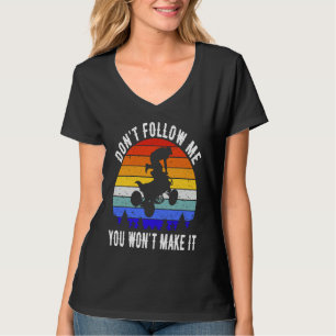 Dont Follow Me You Won't Make It Four Wheeler ATV  T-Shirt