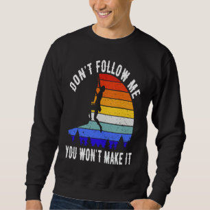 Don't Follow Me You Won't Make It Hike Rock Climb Sweatshirt