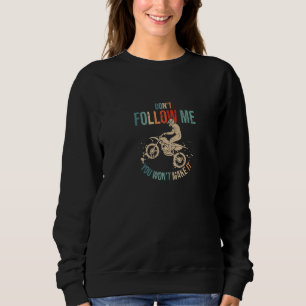 Don't Follow Me You Won't Make It  Motocross Rider Sweatshirt