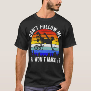 Dont Follow Me You Wont Make It Mountain Bike III T-Shirt