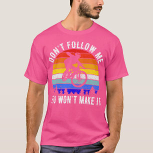 Dont Follow Me You Wont Make It Mountain Bike V T-Shirt