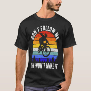 Don't Follow Me You Won't Make It MTB Funny Mounta T-Shirt