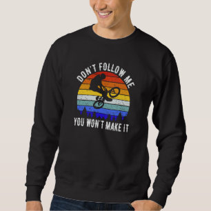 Don't Follow Me You Won't Make It MTB Mountain Bi Sweatshirt