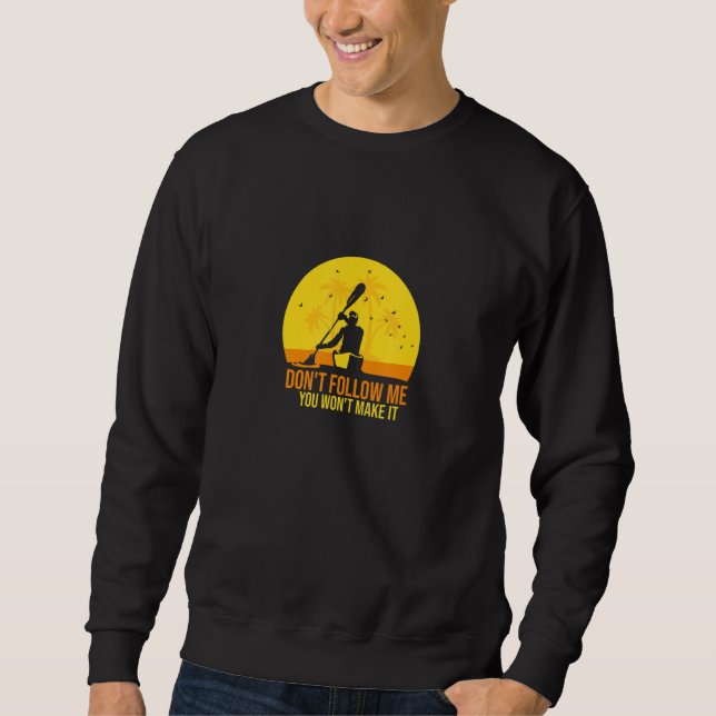 Don't Follow Me You Won't Make It   Paddling Kayak Sweatshirt (Front)