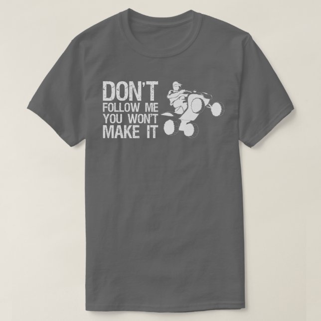 Dont Follow Me You Wont Make It Quad Bike Rider   T-Shirt (Design Front)