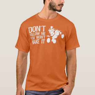 Dont Follow Me You Wont Make It Quad Bike Rider   T-Shirt