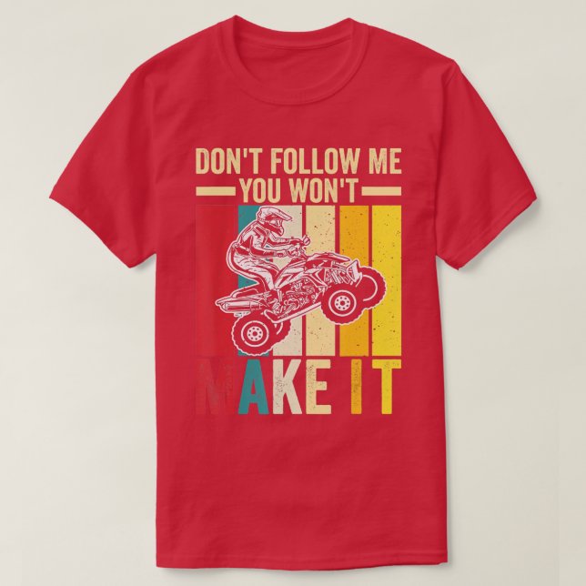 Dont Follow Me You Wont Make It Quad Funny ATV Rid T-Shirt (Design Front)